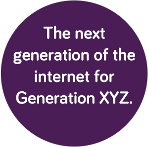 The next generation of the internet for generation xyz